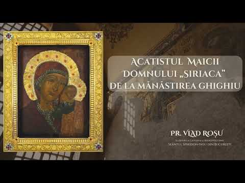 Acatistul icoanei MAICII DOMNULUI SIRIACA de la Mănăstirea GHIGHIU - Pr. Vlad Roșu