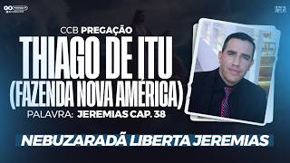 CCB PREGAÇÃO THIAGO DE ITU - JEREMIAS 38 (NEBUZARADÃ LIBERTA JEREMIAS)