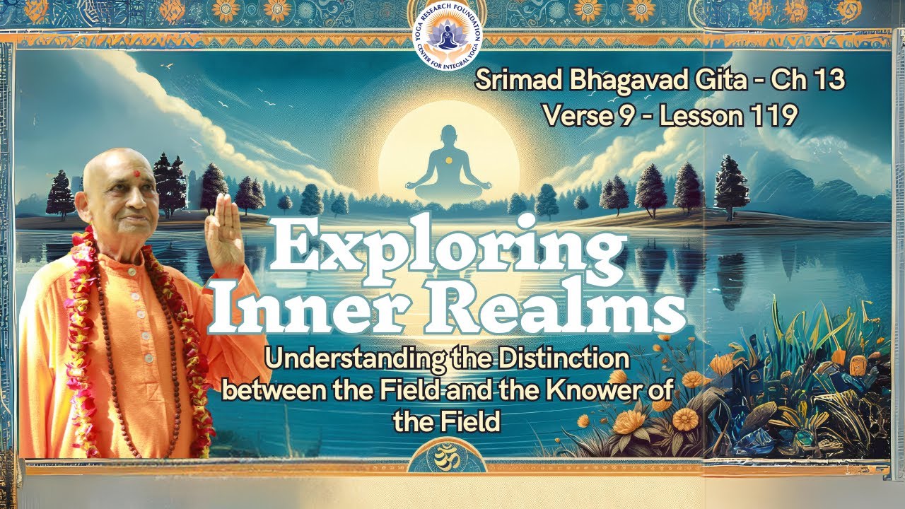 Exploring Inner Realms: Srimad Bhagavad Gita Ch 13 Verse 9 | Lesson 119 | Swami Jyotirmayananda