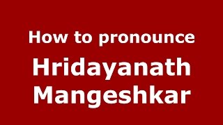 How to pronounce Hridayanath Mangeshkar