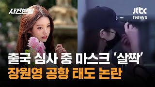 출국 심사 중 마스크만 '살짝'…장원영 공항 태도 논란 / JTBC 사건반장