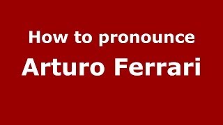 How to pronounce Arturo Ferrari
