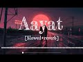 Aayat [Slowed+Reverb] - Arijit Singh | StupidFlames