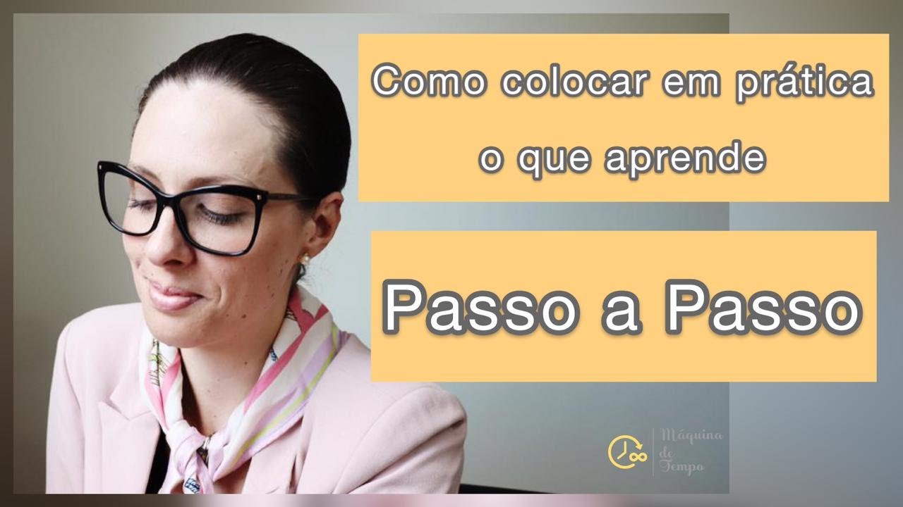 Como colocar em PRÁTICA o que aprende - muito além do PAPINHO CLICHÊ. // Prof Deisi.