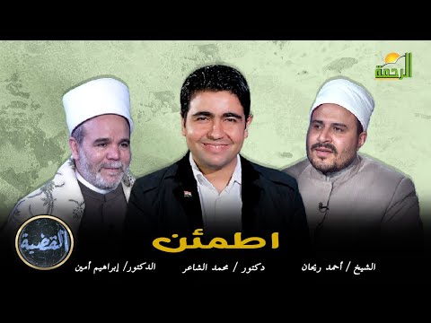 اطمئن ج2 | برنامج القضية | فضيلة د. إبراهيم امين والشيخ احمد ريحان في ضيافة د. محمد الشاعر