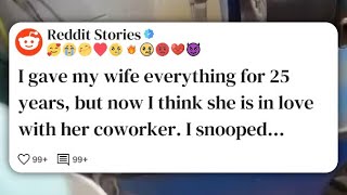 I gave my wife everything for 25 years, but now I think she is in love with her coworker #reddit 