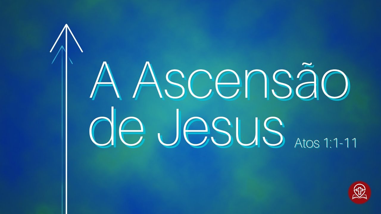 Atos 1:1-11 - A Ascensão de Jesus