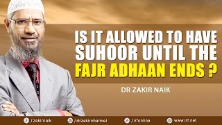 IS IT ALLOWED TO HAVE SUHOOR UNTIL THE FAJR ADHAAN ENDS