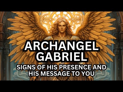 Archangel Gabriel: Signs of His Presence and His Channeled Message To You