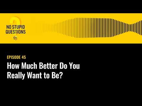 How Much Better Do You Really Want to Be? | No Stupid Questions | Episode 45