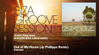 Eskadet - Out of My House - Jp Phillippe Remix - IbizaGrooveSession