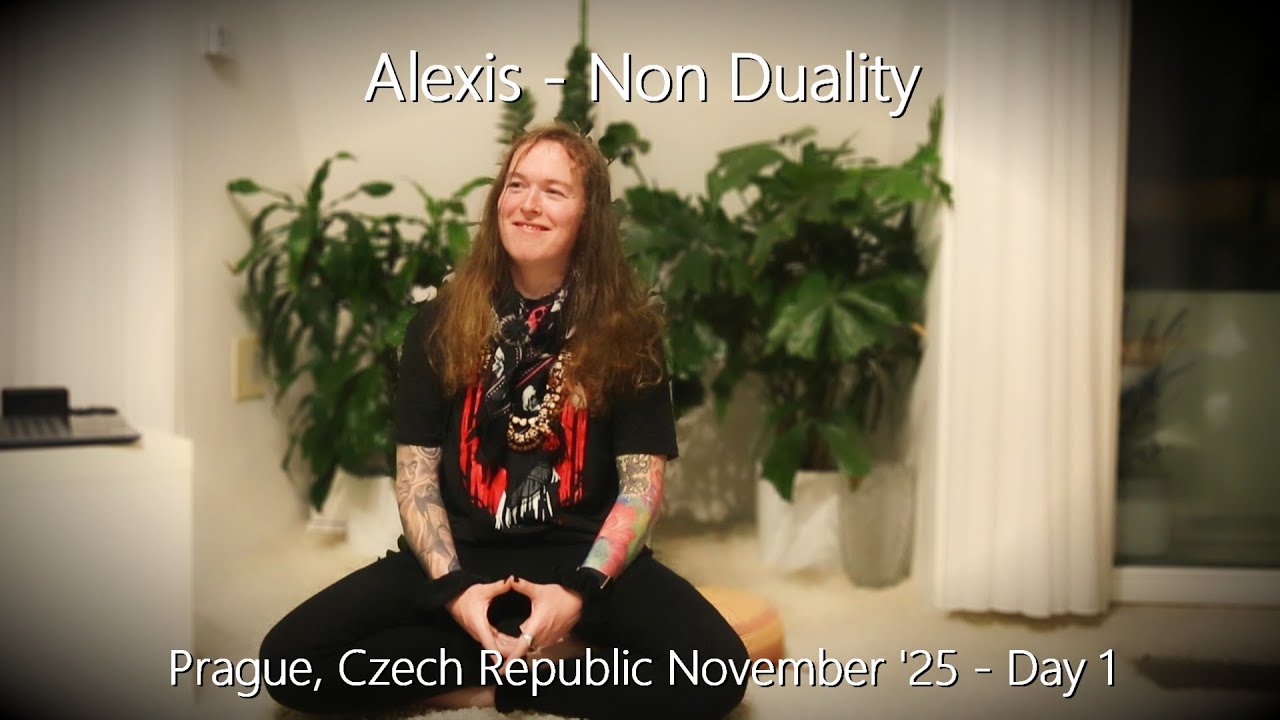 Alexis - Non Duality - Prague, November, Day 1 - 28/11/25