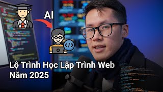 Lộ Trình Học Lập Trình Web Cho Người Mới Bắt Đầu Trong Kỷ Nguyên AI Năm 2025