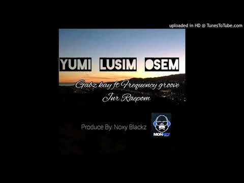 YUMI LUSIM OSEM(2020) Gabz Kay (feat. Frequency Groove & Jnr Raepom) Produced By Noxy Black