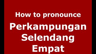 How to pronounce Perkampungan Selendang Empat