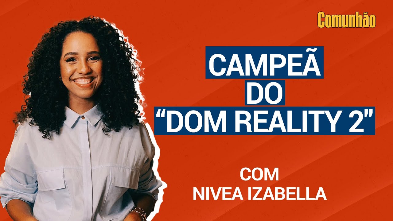 Comunhão Entrevista - Nivea Izabella: campeã do “Dom Reality 2"