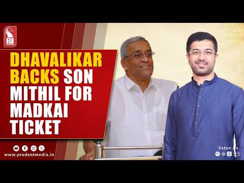 Minister Sudin Dhavalikar Backs Son Mithil For Madkai Ticket