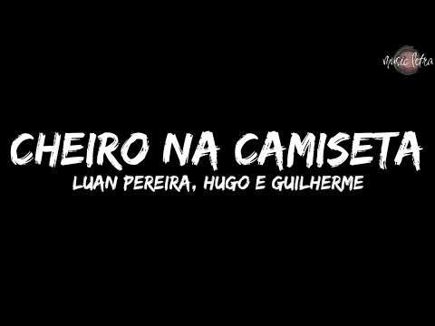 Luan Pereira & Hugo e Guilherme - Cheiro na Camiseta (Letra)