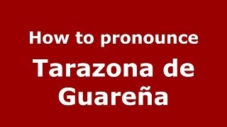 How to pronounce Tarazona De Guareña