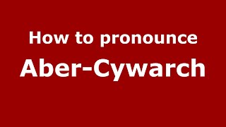 How to pronounce Aber-Cywarch