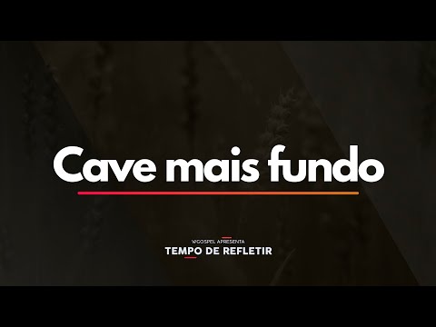 Cave mais fundo - Tempo de Refletir 2576