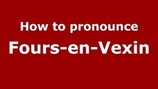 How to pronounce Fours-En-Vexin