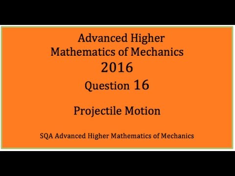 2016 SQA AH Mathematics of Mechanics. No.16  Projectile Motion
