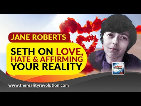 Jane Roberts  Seth On Love, Hate And Affirming Your Reality