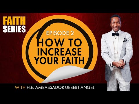 How To Increase Your Faith - Faith Series Episode 2 with H.E. Ambassador Uebert Angel