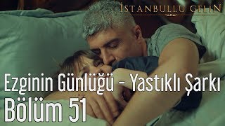 İstanbullu Gelin 51. Bölüm - Ezginin Günlüğü - Yastıklı Şarkı