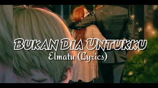 Download lagu Elmatu - Bukan dia untukku (lyrics) mp3