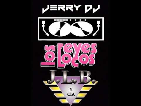 Jerry Dj mix.reyes locos y J.LB