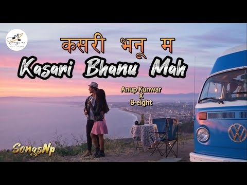 कसरी भनु म || Kasari Bhanu Mah ||  Anup Kunwar X B-eight || SongsNp || Music Video