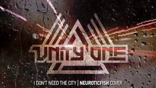 Neuroticfish - I Don&#39;t Need The City (Cover by Unity One)