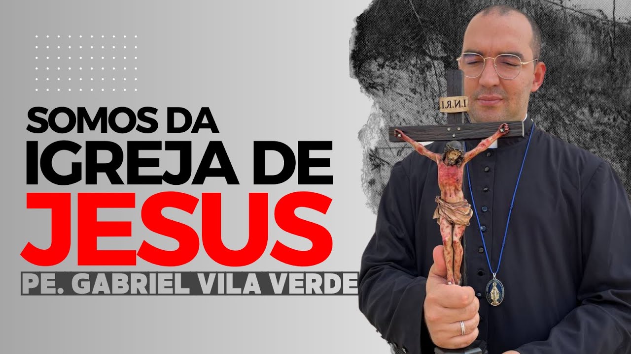 SOMOS DA IGREJA DE JESUS CRISTO | Pe. Gabriel Vila Verde