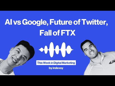 EP1 This Week in Digital Marketing: AI vs Google, Future of Twitter, and Fall of FTX 😮‍💨😩