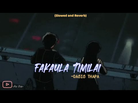 Fakaula timilai - Oasis Thapa | Slowed and Reverb |