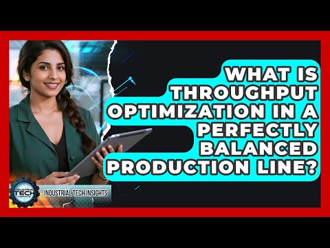 What Is Throughput Optimization In A Perfectly Balanced Production Line? - Industrial Tech Insights