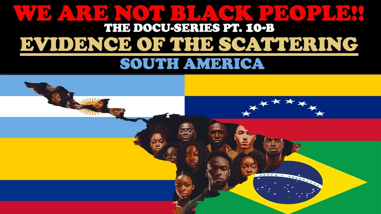 WE ARE NOT BLACK PEOPLE (DOCU-SERIES PT. 10-B) – EVIDENCE OF THE SCATTERING: SOUTH AMERICA