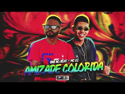 MC V2 E BNB NO BEAT - AMIZADE COLORIDA - (BNB NO BEAT)