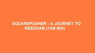 Squarepusher - A Journey to Reedham (7AM Mix)