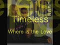 Timeless - Where Is The Love