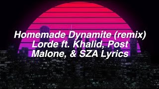 Homemade Dynamite (Remix) || Lorde ft. Khalid, Post Malone, &amp; SZA Lyrics