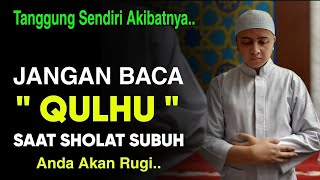 Download lagu TANGGUNG SENDIRI AKIBATNYA, Jangan Baca Qulhu Saat Solat Subuh Anda Bisa Rugi, Begini Penjelasannya mp3