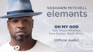VaShawn Mitchell - Oh My God (Durban, South Africa Official Audio) ft. Khaya Mthethwa