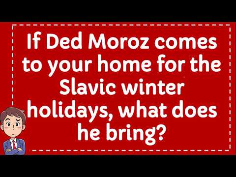 If Ded Moroz comes to your home for the Slavic winter holidays, what does he bring?