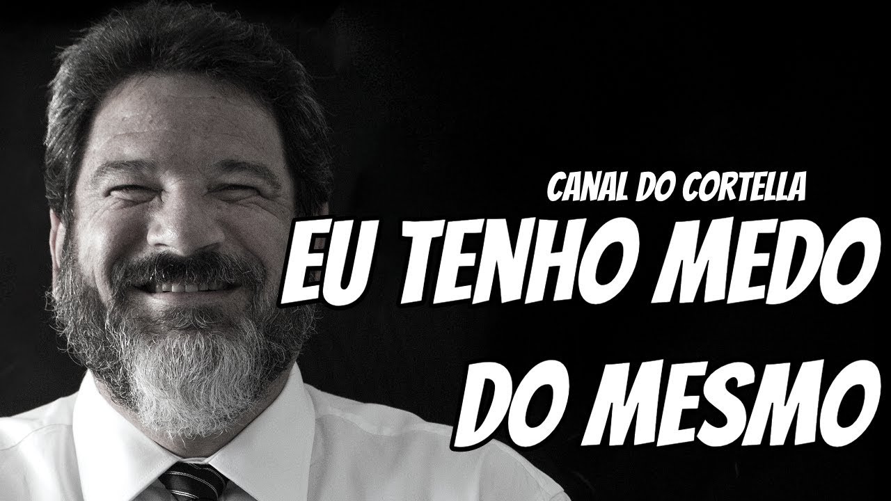 Mario Sergio Cortella - Eu Tenho Medo Do Mesmo