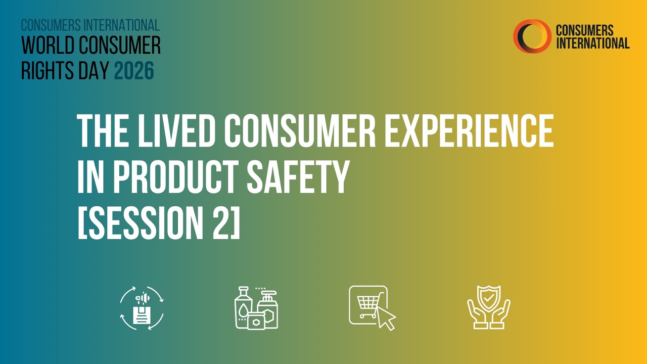 The Lived Consumer Experience in Product Safety [Session 2], World Consumer Rights Day 2026