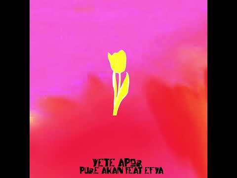 Pure Akan feat Efya - Yete Apor (Prod. Mike Kwa6i)