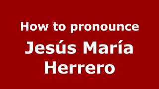 How to pronounce Jes&uacute;s Mar&iacute;a Herrero